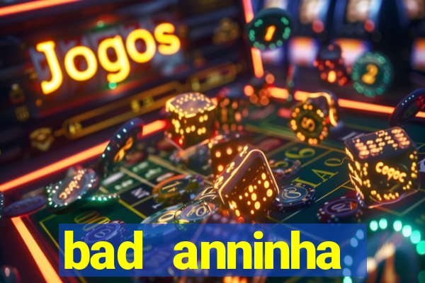 bad anninha conteudo gratis